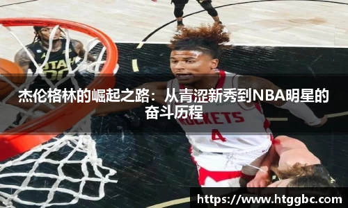 杰伦格林的崛起之路：从青涩新秀到NBA明星的奋斗历程